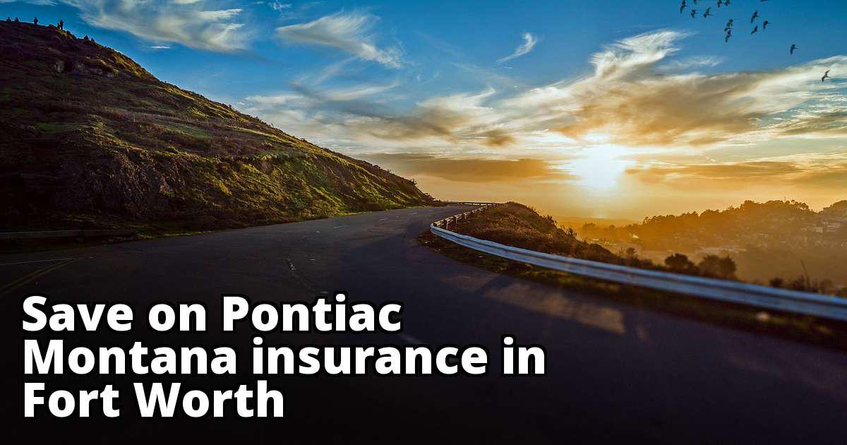 Find Cheaper Pontiac Montana Insurance in Fort Worth, TX